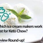 Which ice cream makers work best for Keto Chow? Review Round-up!