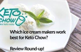 Which ice cream makers work best for Keto Chow? Review Round-up!