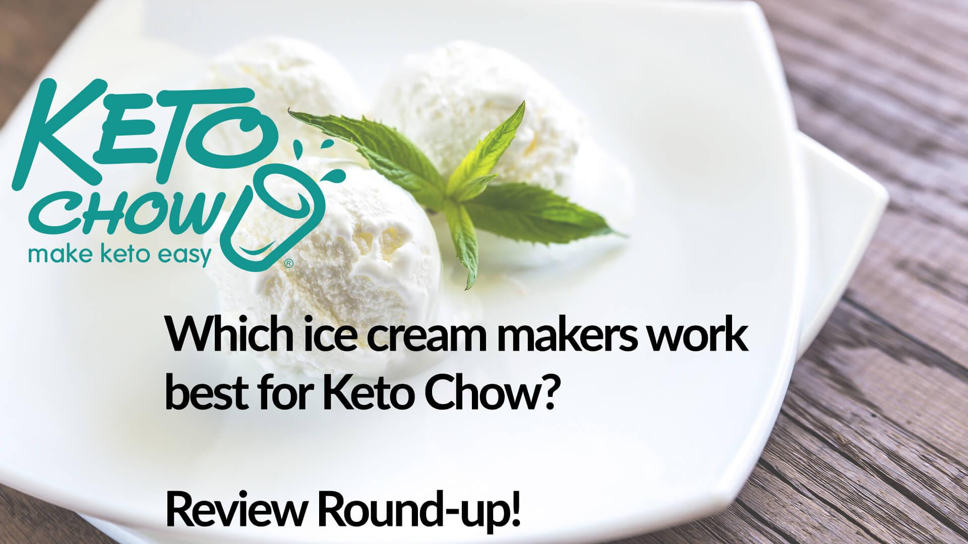 Which ice cream makers work best for Keto Chow? Review Round-up!